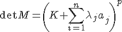 4$\det M = \left(K + \sum_{i=1}^n\lambda_ja_j\right)^p